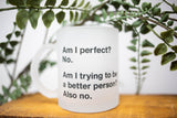 Am I perfect? No. Am I trying to be a better person? Also no. Mug